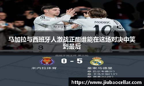 马加拉与西班牙人激战正酣谁能在这场对决中笑到最后